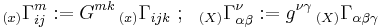 
  _{(x)}\Gamma^m_{ij}�:= G^{mk} \,_{(x)}\Gamma_{ijk} ~;~~
  _{(X)}\Gamma^\nu_{\alpha\beta}�:= g^{\nu\gamma} \,_{(X)}\Gamma_{\alpha\beta\gamma} 
