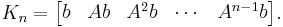 K_{n} = \begin{bmatrix}b & Ab & A^{2}b & \cdots & A^{n-1}b \end{bmatrix}.