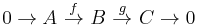  0 \rightarrow A~\overset{f}{\rightarrow}~B~\overset{g}{\rightarrow}~C \rightarrow 0