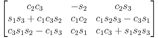 \begin{bmatrix}
 c_2 c_3 & - s_2 & c_2 s_3 \\
 s_1 s_3 %2B c_1 c_3 s_2 & c_1 c_2 & c_1 s_2 s_3 - c_3 s_1 \\
 c_3 s_1 s_2 - c_1 s_3 & c_2 s_1 & c_1 c_3 %2B s_1 s_2 s_3 
\end{bmatrix}