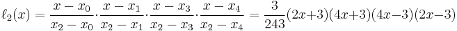 \ell_2(x)={x - x_0 \over x_2 - x_0}\cdot{x - x_1 \over x_2 - x_1}\cdot{x - x_3 \over x_2 - x_3}\cdot{x - x_4 \over x_2 - x_4}
             ={3\over 243} (2x%2B3)(4x%2B3)(4x-3)(2x-3) 