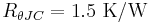 R_{\theta JC} = 1.5 \ \mathrm{K}/\mathrm{W} \,