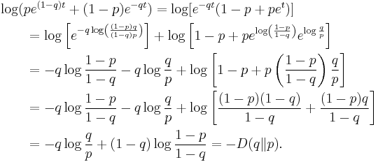 
\begin{align}
&\log(pe^{(1-q)t} %2B (1-p)e^{-qt}) = \log[e^{-qt}(1-p%2Bpe^t)] \\
&\qquad = \log\left[e^{-q \log\left(\frac{(1-p)q}{(1-q)p}\right)}\right] %2B 
\log\left[1-p%2Bpe^{\log\left(\frac{1-p}{1-q}\right)}e^{\log\frac{q}{p}}\right] \\
&\qquad = -q\log\frac{1-p}{1-q} -q \log\frac{q}{p} %2B \log\left[1-p%2B p\left(\frac{1-p}{1-q}\right)\frac{q}{p}\right] \\
&\qquad = -q\log\frac{1-p}{1-q} -q \log\frac{q}{p} %2B \log\left[\frac{(1-p)(1-q)}{1-q}%2B\frac{(1-p)q}{1-q}\right] \\
&\qquad = -q\log\frac{q}{p} %2B (1-q)\log\frac{1-p}{1-q} = -D(q \| p).
\end{align}
