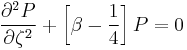 
\frac{\partial^{2} P}{\partial \zeta^{2}} %2B 
 \left[ \beta - \frac{1}{4} \right] P = 0
