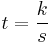 t = \frac{k}{s} 