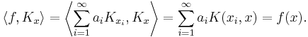 
\langle f, K_x \rangle = \left \langle \sum_{i=1}^\infty a_i K_{x_i}, K_x \right \rangle
= \sum_{i=1}^\infty a_i K (x_i, x) = f(x).
