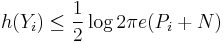 
h(Y_i) \leq \frac{1}{2}\log{2 \pi e} (P_i %2BN)
\,\!