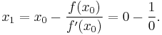 x_1 = x_0 - \frac{f(x_0)}{f'(x_0)} = 0 - \frac{1}{0}.