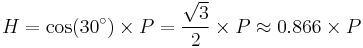 H = \cos(30^\circ) \times P = \frac{ {\sqrt 3}}{2} \times P \approx 0.866 \times P