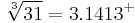 \sqrt[3]{31} = 3.1413^%2B