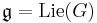 \mathfrak{g}=\mbox{Lie}(G)