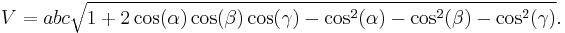 
V = a b c \sqrt{1%2B2\cos(\alpha)\cos(\beta)\cos(\gamma)-\cos^2(\alpha)-\cos^2(\beta)-\cos^2(\gamma)}.
