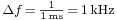 \scriptstyle\Delta f \,=\, \frac{1}{1\,\mathrm{ms}} \,=\, 1\,\mathrm{kHz}