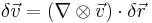  \delta \vec{v} = (\nabla \otimes \vec{v}) \sdot \delta \vec{r} 