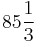 85\frac{1}{3}