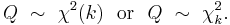 
    Q\ \sim\ \chi^2(k)\ \ \text{or}\ \ Q\ \sim\ \chi^2_k .
  