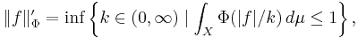 \|f\|'_\Phi = \inf\left\{k\in (0,\infty)\mid\int_X \Phi(|f|/k)\,d\mu\le 1\right\},