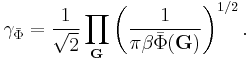 
\gamma_{\bar{\Phi}}  = \frac{1}{\sqrt{2}} \prod_{\mathbf{G}}
\left( \frac{1}{\pi \beta \bar{\Phi} (\mathbf{G})} \right)^{1/2}.
