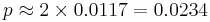 \textstyle p \approx 2\times 0.0117 = 0.0234