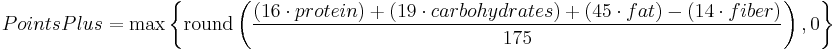 PointsPlus =  \max \left\{ \mathrm{round} \left( \frac{(16 \cdot protein) %2B (19 \cdot carbohydrates) %2B (45 \cdot fat) - (14 \cdot fiber)}{175}\right) , 0 \right\} 