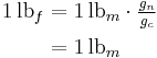 \begin{align}
1\,\mathrm{lb}_f &= 1\,\mathrm{lb}_m \cdot \tfrac{g_n}{g_c} \\
&= 1\,\mathrm{lb}_m\end{align}