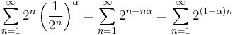 \sum_{n=1}^{\infty} 2^n \left ( \frac{1}{2^n}\right )^\alpha = 
\sum_{n=1}^{\infty} 2^{n-n\alpha}  = 
\sum_{n=1}^{\infty} 2^{(1-\alpha) n} 