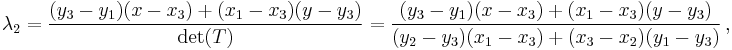 \lambda_2=\frac{(y_3-y_1)(x-x_3)%2B(x_1-x_3)(y-y_3)}{\det(T)}=\frac{(y_3-y_1)(x-x_3)%2B(x_1-x_3)(y-y_3)}{(y_2-y_3)(x_1-x_3)%2B(x_3-x_2)(y_1-y_3)}\, ,