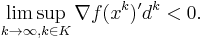 \limsup_{k \rightarrow \infty, k \in K} \nabla f(x^k)'d^k <0.