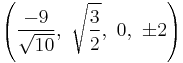 \left(\frac{-9}{\sqrt{10}},\ \sqrt{\frac{3}{2}},\   0,\                   \pm2\right)