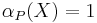 \alpha_{P}(X) = 1