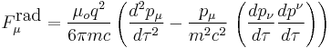 F^{\mbox{rad}}_\mu = \frac{\mu_o q^2}{6 \pi m c}
\left(\frac{d^2 p_\mu}{d \tau^2}-\frac{p_\mu}{m^2 c^2} \,
\left(\frac{d p_\nu}{d \tau}\frac{d p^\nu}{d \tau}\right)
\right)