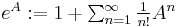 \textstyle e^A�:= 1 %2B \sum_{n=1}^{\infty} \frac{1}{n!} A^n