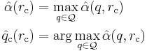 \begin{align}
\hat{\alpha}({r_{\rm c}}) &= \max_{q \in \mathcal{Q}} {\hat{\alpha}}(q, {r_{\rm c}})\\
{\hat{q}_{{\rm c}}}({r_{\rm c}}) &= \arg \max_{q \in \mathcal{Q}} {\hat{\alpha}}(q, {r_{\rm c}})
\end{align}