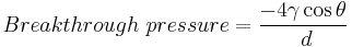 Breakthrough\ pressure={-4{ \gamma \cos{\theta}}\over{\ d}}