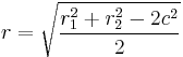 
r = \sqrt{\frac{r_1^2%2Br_2^2-2c^2}{2}}
