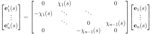  
\begin{bmatrix}
  \mathbf{e}_1'(s)\\
           \vdots \\
 \mathbf{e}_n'(s) \\
\end{bmatrix} 

=

\begin{bmatrix}
          0 & \chi_1(s) &                &             0 \\
 -\chi_1(s) &    \ddots &         \ddots &               \\
            &    \ddots &              0 & \chi_{n-1}(s) \\
          0 &           & -\chi_{n-1}(s) &             0 \\
\end{bmatrix} 

\begin{bmatrix}
 \mathbf{e}_1(s) \\
          \vdots \\
 \mathbf{e}_n(s) \\
\end{bmatrix} 
