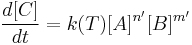 \frac{d[C]}{dt} = k(T)[A]^{n'}[B]^{m'}