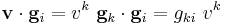 
   \mathbf{v}\cdot\mathbf{g}_i = v^k~\mathbf{g}_k\cdot\mathbf{g}_i = g_{ki}~v^k 