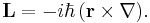  \mathbf{L} = -i\hbar\, (\mathbf{r} \times \mathbf{\nabla}) .
