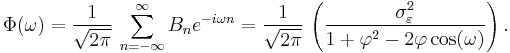 \Phi(\omega)=
\frac{1}{\sqrt{2\pi}}\,\sum_{n=-\infty}^\infty B_n e^{-i\omega n}
=\frac{1}{\sqrt{2\pi}}\,\left(\frac{\sigma_\varepsilon^2}{1%2B\varphi^2-2\varphi\cos(\omega)}\right).
