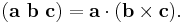 (\mathbf{a}\ \mathbf{b}\ \mathbf{c})
=\mathbf{a}\cdot(\mathbf{b}\times\mathbf{c}).