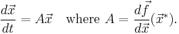  \frac{d{\vec{x}}}{dt} = A\vec{x} \quad \text{where } A = \frac{d\vec f}{d\vec x}(\vec x^*). 