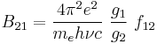 B_{21}=\frac{4\pi^2 e^2}{m_e h\nu c}~\frac{g_1}{g_2}~f_{12}