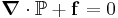 \boldsymbol{\nabla} \cdot \mathbb{P} %2B \mathbf{f} = 0