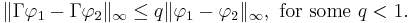  \| \Gamma \varphi_1 - \Gamma \varphi_2 \|_\infty \le q  \|  \varphi_1 - \varphi_2 \|_\infty, \text{ for some } q < 1. 