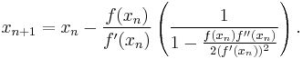 x_{n%2B1}=x_{n}-\frac{f(x_n)}{f'(x_n)} \left({\frac{1}{1-\frac{f(x_n)f''(x_n)}{2(f'(x_n))^2}}}\right).