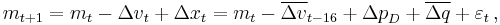 m_{t%2B1} = m_t - {\Delta v}_t %2B {\Delta x}_t = m_t - \overline {\Delta v}_{t-16} %2B {\Delta p}_D %2B \overline {\Delta q} %2B \varepsilon_t \,,