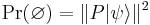 \operatorname{Pr}(\varnothing)= \Vert P |\psi\rangle\Vert^2