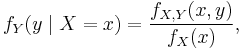 f_Y(y \mid X=x) = \frac{f_{X, Y}(x, y)}{f_X(x)}, 