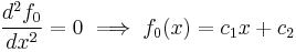 \frac{d^2 f_0}{dx^2} = 0 \implies f_0(x) = c_1 x %2B c_2